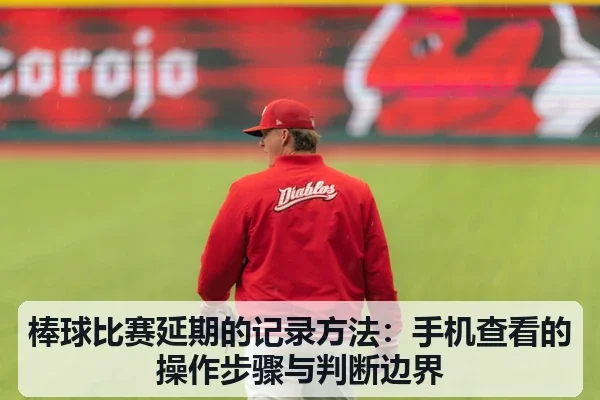 棒球比赛延期的记录方法:手机查看的操作步骤与判断边界
